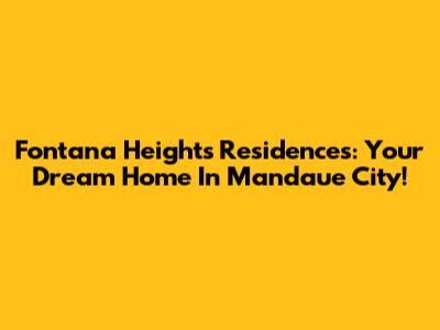 Fontana Heights Residences: Your Dream Home In Mandaue City!