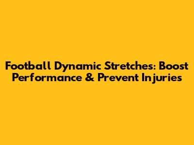 Football Dynamic Stretches: Boost Performance & Prevent Injuries