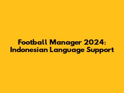 Football Manager 2024: Indonesian Language Support
