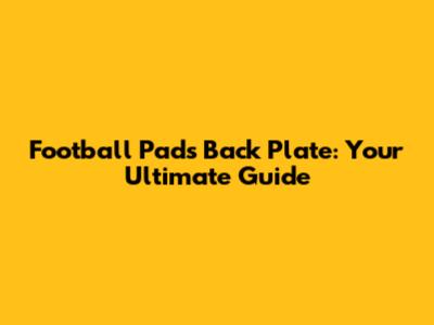 Football Pads Back Plate: Your Ultimate Guide