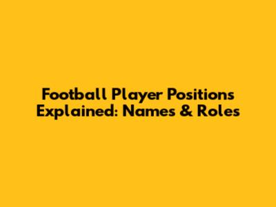 Football Player Positions Explained: Names & Roles