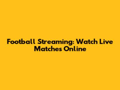 Football Streaming: Watch Live Matches Online
