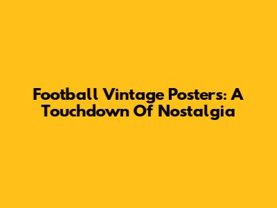 Football Vintage Posters: A Touchdown Of Nostalgia