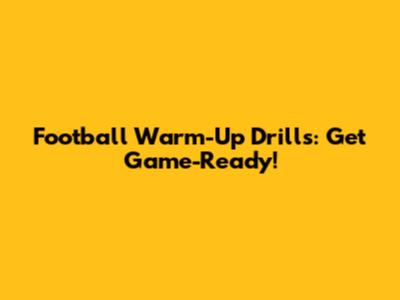 Football Warm-Up Drills: Get Game-Ready!