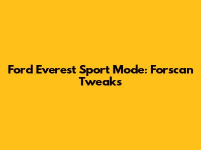 Ford Everest Sport Mode: Forscan Tweaks