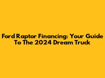 Ford Raptor Financing: Your Guide To The 2024 Dream Truck