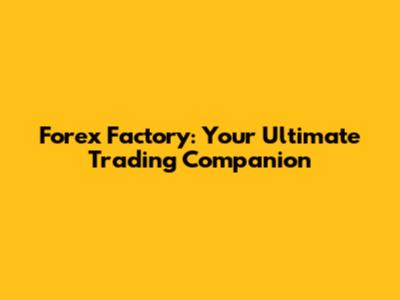 Forex Factory: Your Ultimate Trading Companion