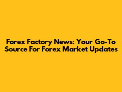 Forex Factory News: Your Go-To Source For Forex Market Updates