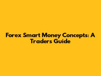 Forex Smart Money Concepts: A Trader's Guide