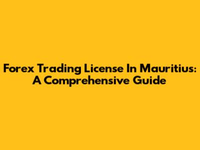 Forex Trading License In Mauritius: A Comprehensive Guide
