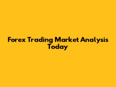 Forex Trading Market Analysis Today