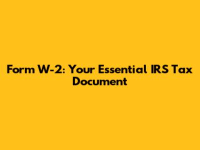Form W-2: Your Essential IRS Tax Document