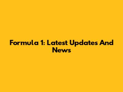 Formula 1: Latest Updates And News