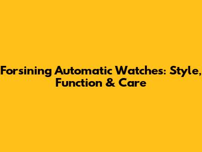 Forsining Automatic Watches: Style, Function & Care