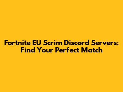 Fortnite EU Scrim Discord Servers: Find Your Perfect Match