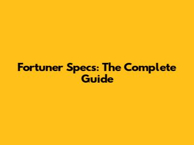 Fortuner Specs: The Complete Guide