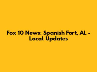 Fox 10 News: Spanish Fort, AL - Local Updates