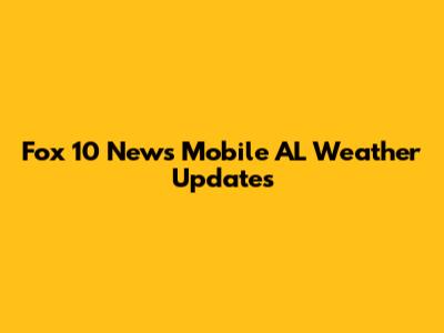 Fox 10 News Mobile AL Weather Updates