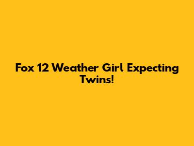 Fox 12 Weather Girl Expecting Twins! 