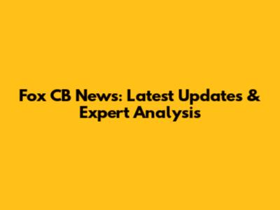 Fox CB News: Latest Updates & Expert Analysis