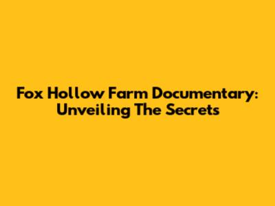 Fox Hollow Farm Documentary: Unveiling The Secrets