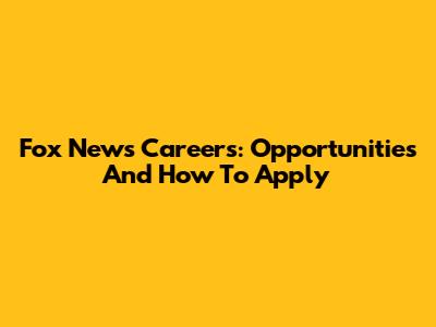 Fox News Careers: Opportunities And How To Apply