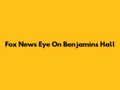 Fox News Eye On Benjamin's Hall