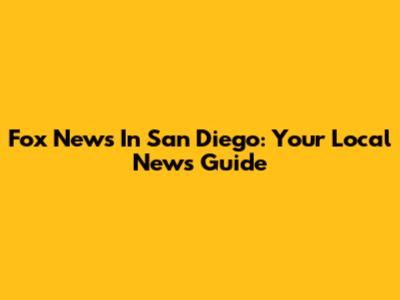 Fox News In San Diego: Your Local News Guide