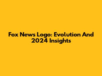 Fox News Logo: Evolution And 2024 Insights