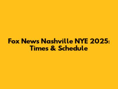 Fox News Nashville NYE 2025: Times & Schedule