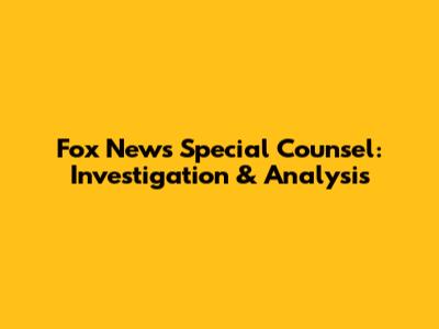 Fox News Special Counsel: Investigation & Analysis