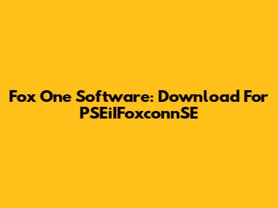 Fox One Software: Download For PSEiIFoxconnSE