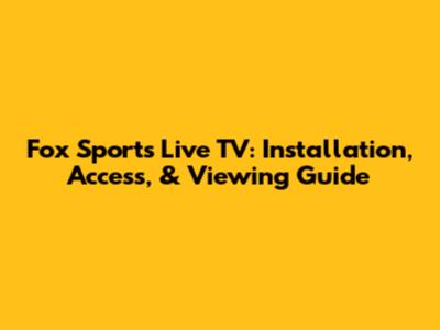 Fox Sports Live TV: Installation, Access, & Viewing Guide