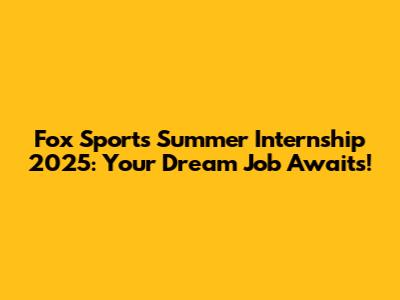 Fox Sports Summer Internship 2025: Your Dream Job Awaits!