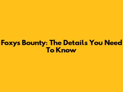 Foxy's Bounty: The Details You Need To Know