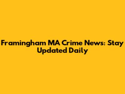 Framingham MA Crime News: Stay Updated Daily