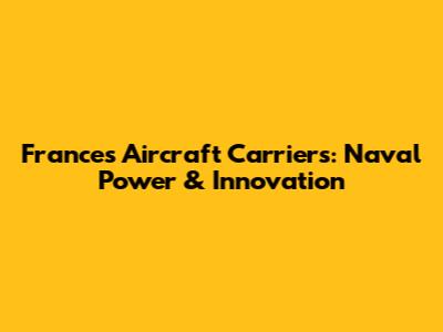 France's Aircraft Carriers: Naval Power & Innovation