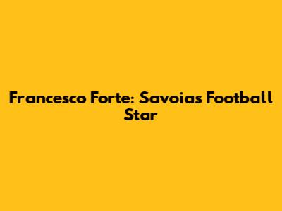 Francesco Forte: Savoia's Football Star