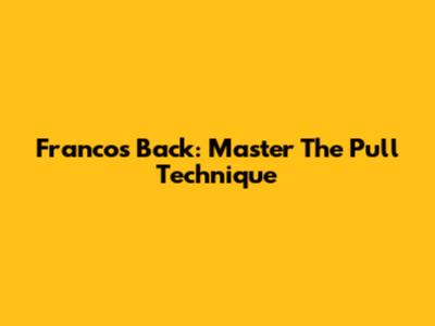 Franco's Back: Master The Pull Technique