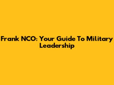 Frank NCO: Your Guide To Military Leadership