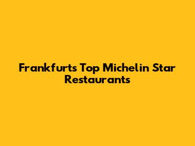 Frankfurt's Top Michelin Star Restaurants