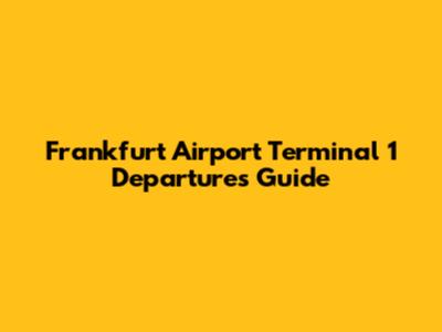 Frankfurt Airport Terminal 1 Departures Guide