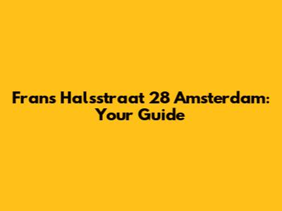 Frans Halsstraat 28 Amsterdam: Your Guide