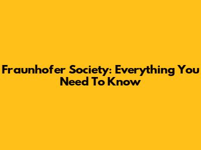 Fraunhofer Society: Everything You Need To Know