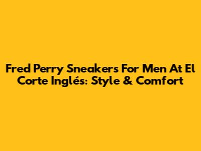 Fred Perry Sneakers For Men At El Corte Inglés: Style & Comfort