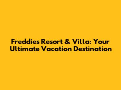 Freddie's Resort & Villa: Your Ultimate Vacation Destination
