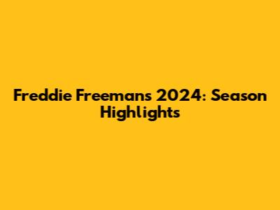 Freddie Freeman's 2024: Season Highlights