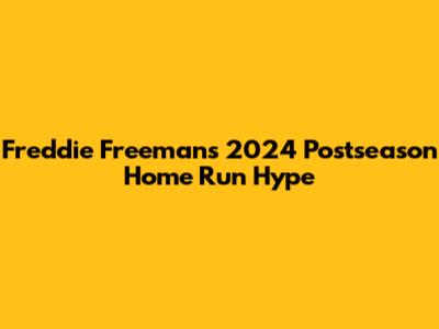 Freddie Freeman's 2024 Postseason Home Run Hype