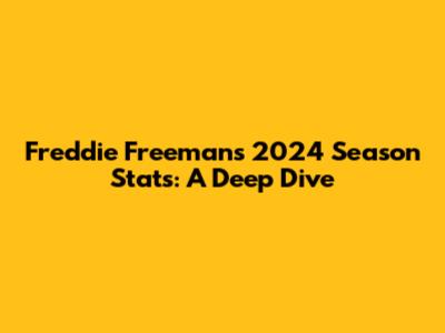 Freddie Freeman's 2024 Season Stats: A Deep Dive