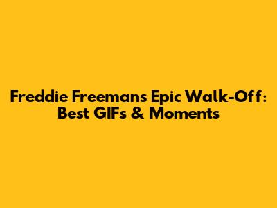 Freddie Freeman's Epic Walk-Off: Best GIFs & Moments